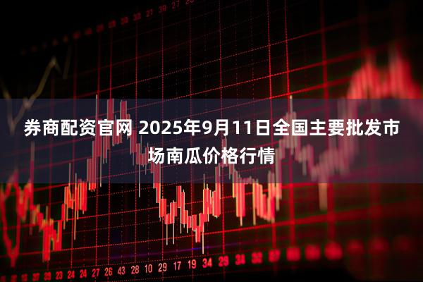 券商配资官网 2025年9月11日全国主要批发市场南瓜价格行情