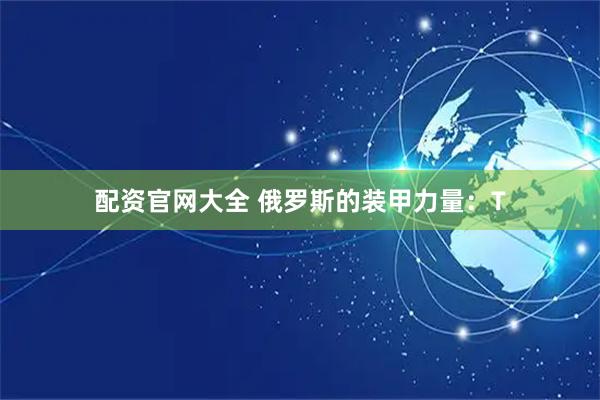 配资官网大全 俄罗斯的装甲力量：T